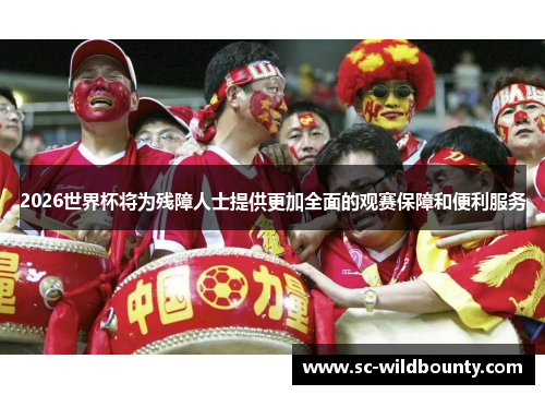 2026世界杯将为残障人士提供更加全面的观赛保障和便利服务