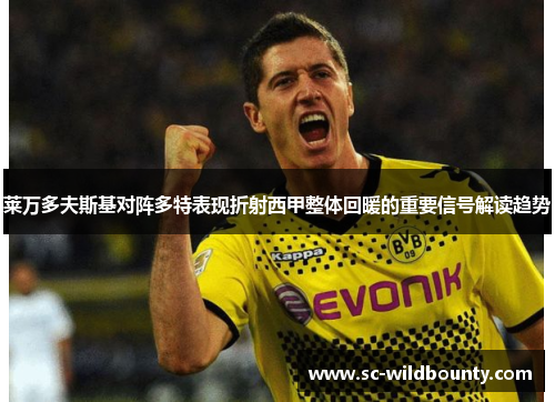 莱万多夫斯基对阵多特表现折射西甲整体回暖的重要信号解读趋势